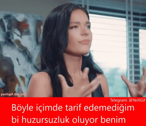 A Picture Of A Woman With A Caption That Says " Böyle Içimde Tarif Edemediğim Bi Huzursuzluk Oluyor Benim " GIF