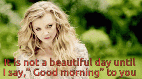 A Picture Of A Woman With The Words " It Is Not A Beautiful Day Until I Say Good Morning " GIF