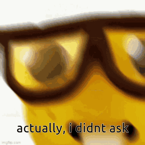 A Picture Of A Yellow Face With Glasses And The Words " Actually I Didnt Ask " GIF