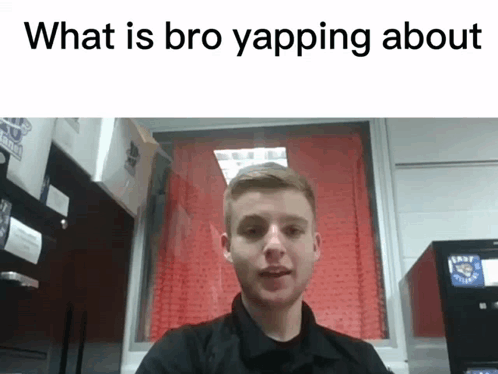A Picture Of A Young Man With The Words What Is Bro Yapping About Below Him GIF