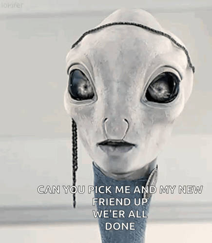 A Picture Of An Alien With A Caption That Says Can You Pick Me And My New Friend Up We 'Er All Done GIF