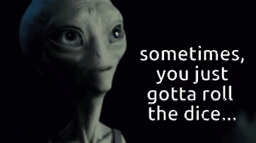 A Picture Of An Alien With The Words " Sometimes You Just Gotta Roll The Dice " Below It GIF