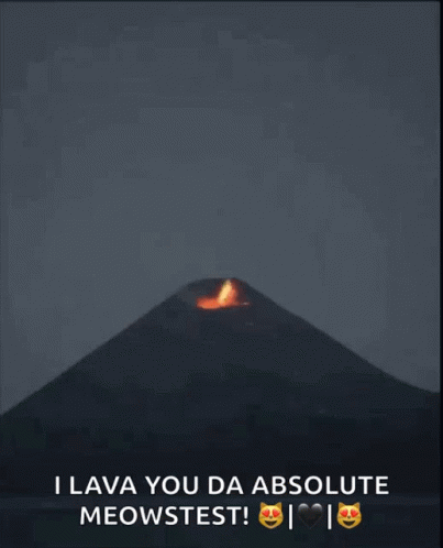 A Picture Of An Erupting Volcano With The Caption I Lava You Da Absolute Meowstest GIF