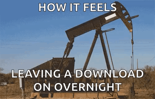 A Picture Of An Oil Pump With The Words How It Feels Leaving A Download On Overnight Below It GIF