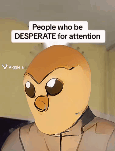 A Picture Of An Owl With The Words People Who Be Desperate For Attention GIF