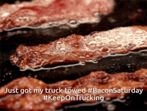 A Picture Of Bacon That Says Just Got My Truck Towed #Bacon Saturday #Keepon Trucking GIF