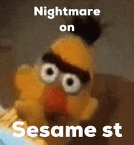 A Picture Of Bert From Sesame Street With A Caption That Says Nightmare On Sesame St . GIF
