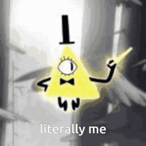 A Picture Of Bill Cipher From Gravity Falls With A Caption That Says Literally Me GIF