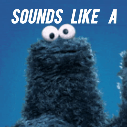 A Picture Of Cookie Monster With The Words Sounds Like A On It GIF
