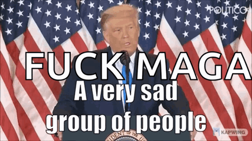 a picture of donald trump with the words fuck maga a very sad group of people below him