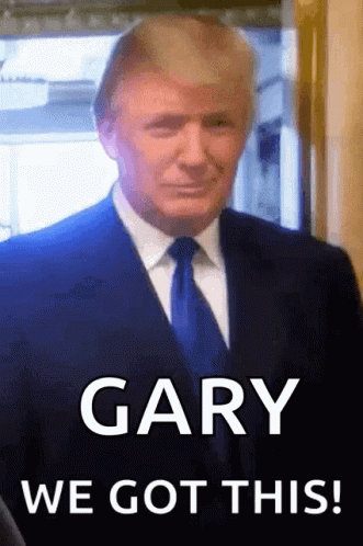 A Picture Of Donald Trump With The Words Gary We Got This On The Bottom GIF