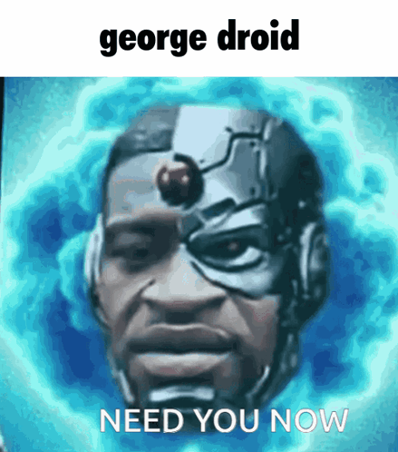 A Picture Of George Droid With The Words Need You Now Below Him GIF