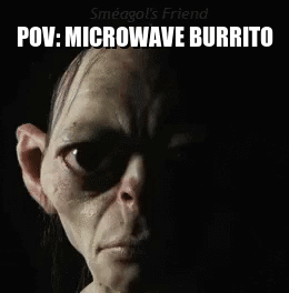 A Picture Of Gollum With A Caption Saying " Pov : Microwave Burrito " GIF