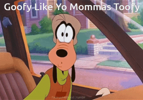 A Picture Of Goofy In A Car With The Words Goofy Like Yo Mommas Toofy GIF