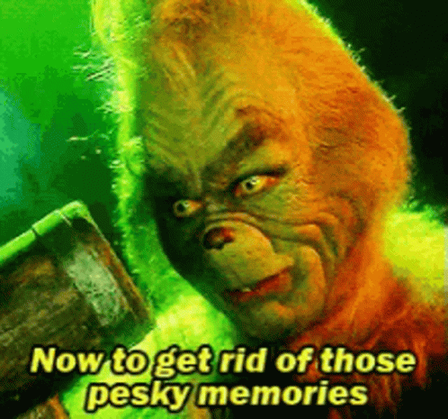 A Picture Of Grinch With The Words Now To Get Rid Of Those Pesky Memories On It GIF
