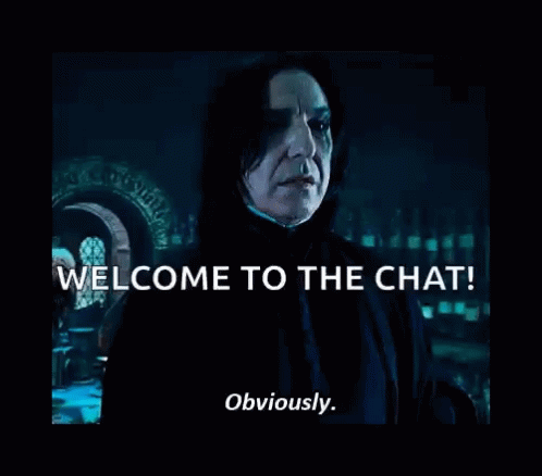 a picture of harry potter character snape saying welcome to the chat obviously .