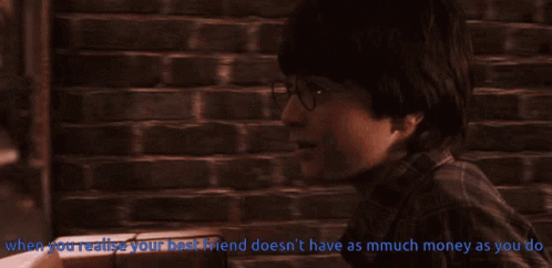 a picture of harry potter with the words when you realise your best friend doesn 't have as much money as you do