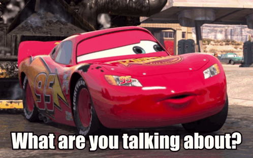 A Picture Of Lightning Mcqueen From The Movie Cars With The Caption What Are You Talking About GIF
