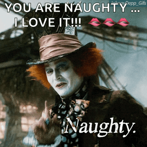 A Picture Of Mad Hatter From Alice In Wonderland With The Caption " You Are Naughty I Love It " GIF