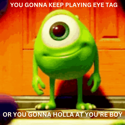 A Picture Of Mike From Monsters Inc With A Caption That Says You Gonna Keep Playing Eye Tag GIF