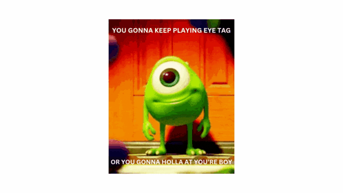 A Picture Of Mike Wazowski From Monsters Inc With The Caption You Gonna Keep Playing Eye Tag GIF