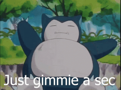 a picture of snorlax with the words just gimmie a sec