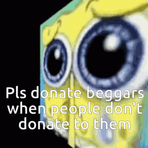 A Picture Of Spongebob With The Words " Pls Donate Beggars When People Don T Donate To Them " GIF