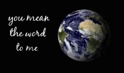 A Picture Of The Earth And The Words " You Mean The Word To Me " GIF