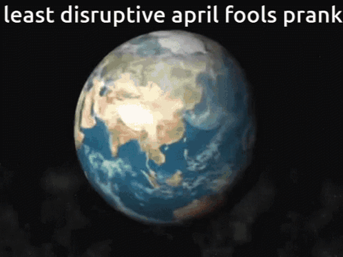A Picture Of The Earth With The Words " Least Disruptive April Fools Prank " Below It GIF