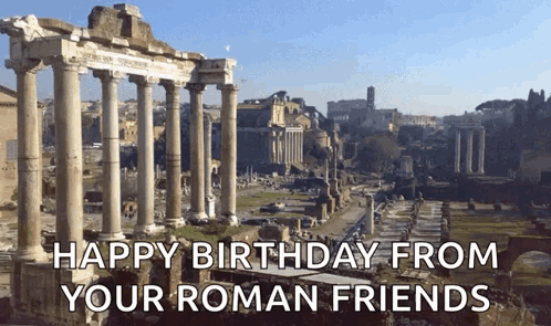 A Picture Of The Roman Forum With The Words Happy Birthday From Your Roman Friends Below It GIF