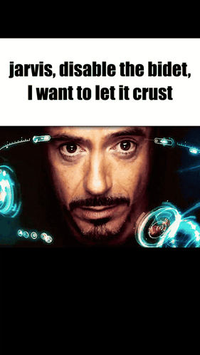 A Picture Of Tony Stark With A Caption That Says Jarvis Disable The Bidet I Want To Let It Crust GIF