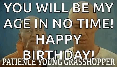 A Picture Of Two Men With The Words `` You Will Be My Age In No Time ! Happy Birthday ! Patience Young Grasshopper '' . GIF