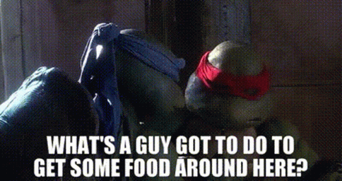 A Picture Of Two Ninja Turtles With The Words What 'S A Guy Got To Do To Get Some Food Around Here GIF