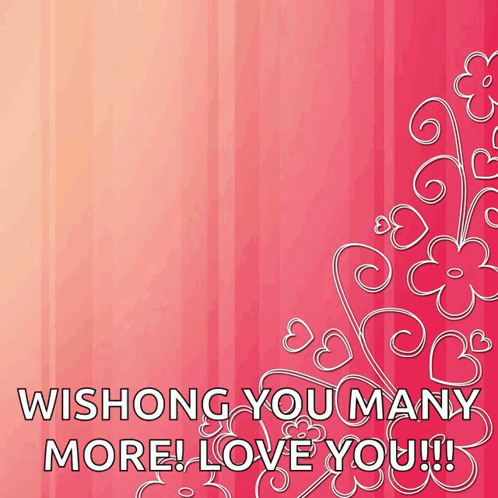 A Pink Background With Hearts And Flowers On It And The Words Wishing You Many More Love You GIF