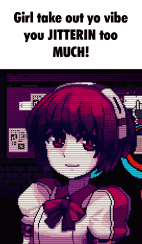 A Pixel Art Of A Girl With The Words Girl Take Out Yo Vibe You Jitterin Too Much GIF