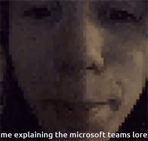 A Pixelated Image Of A Man 'S Face With The Words Me Explaining The Microsoft Teams Lore Below It GIF