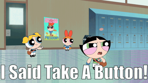 A Poster For The Powerpuff Girls Says " I Said Take A Button " On It GIF