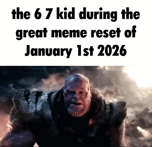 a poster of thanos with the words the 6 7 kid during the great meme reset of january 1st 2026