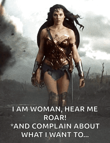 A Poster Of Wonder Woman With The Caption " I Am Woman Hear Me Roar * And Complain About What I Want To ... " GIF