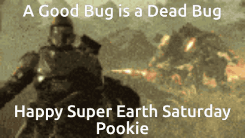 A Poster That Says A Good Bug Is A Dead Bug And Happy Super Earth Saturday Pookie GIF
