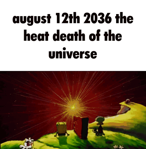 A Poster That Says August 12Th 2036 The Heat Death Of The Universe And A Picture Of Spongebob And Patrick GIF