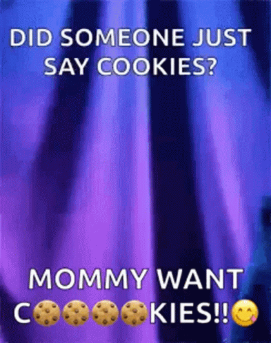 A Poster That Says Did Someone Just Say Cookies Mommy Want Cookies ! GIF