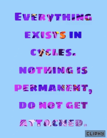 A Poster That Says Everything Exists In Cycles Nothing Is Permanent Do Not Get Attached Cliphy GIF