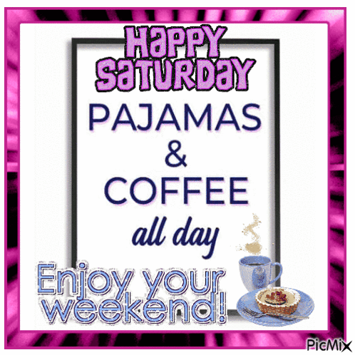A Poster That Says Happy Saturday Pajamas And Coffee All Day Enjoy Your Weekend GIF