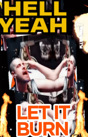 A Poster That Says " Hell Yeah Let It Burn " On It GIF