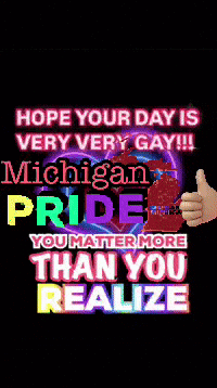 a poster that says " hope your day is very very gay !!! michigan pride you matter more than you realize "