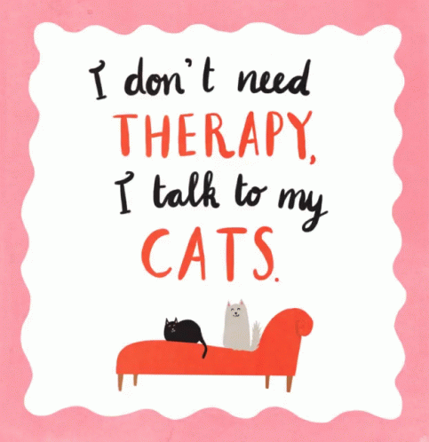 A Poster That Says " I Don T Need Therapy , I Talk To My Cats " GIF