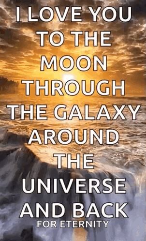 A Poster That Says ' I Love You To The Moon Through The Galaxy Around The Universe And Back For Eternity ' GIF