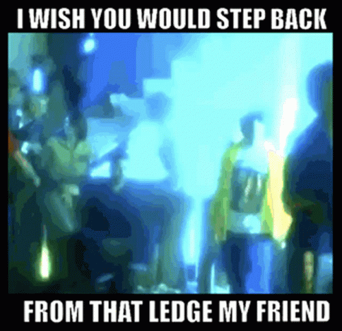 A Poster That Says I Wish You Would Step Back From That Ledge My Friend GIF