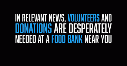 A Poster That Says In Relevant News Volunteers And Donations Are Desperately Needed At A Food Bank Near You Poweredxpeop GIF
